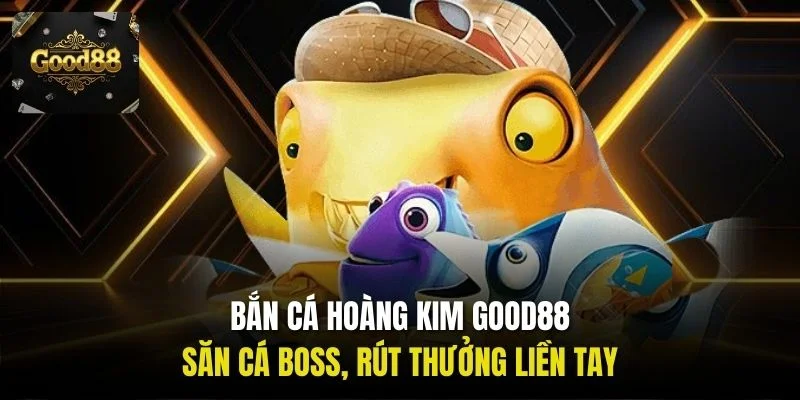 Bắn cá Hoàng Kim Good88