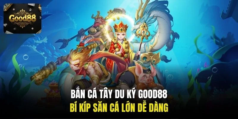 Bắn cá Tây Du Ký Good88