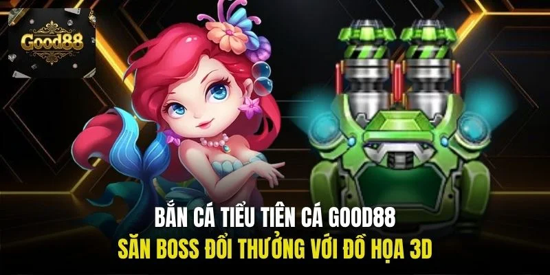 Bắn cá Tiểu Tiên Cá Good88