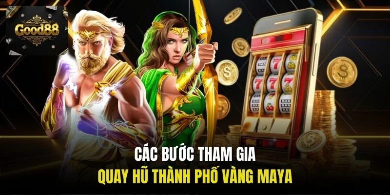 Các bước tham gia quay hũ Thành Phố Vàng Maya