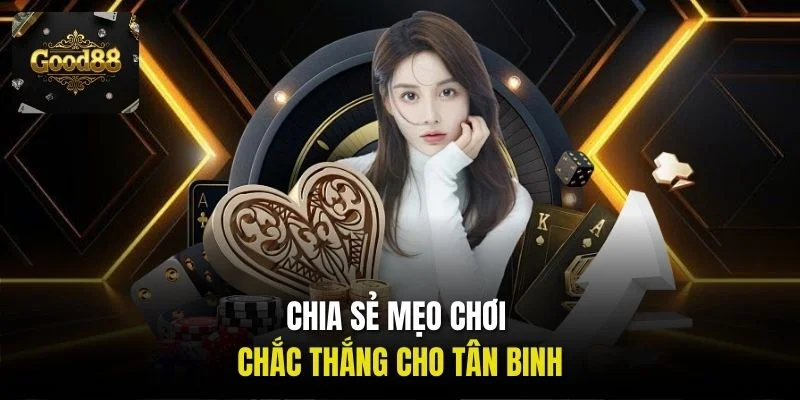 Chia sẻ mẹo chơi chắc thắng cho tân binh