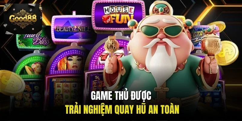 Game thủ được trải nghiệm quay hũ an toàn