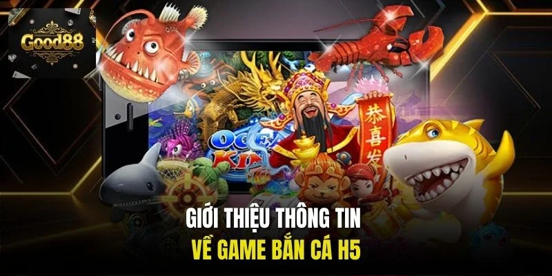 Giới thiệu thông tin về game Bắn Cá H5