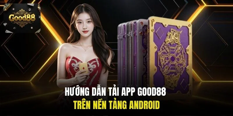 Hướng dẫn tải app Good88 trên nền tảng Android