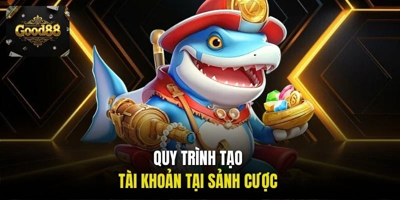 Quy trình tạo tài khoản tại sảnh cược