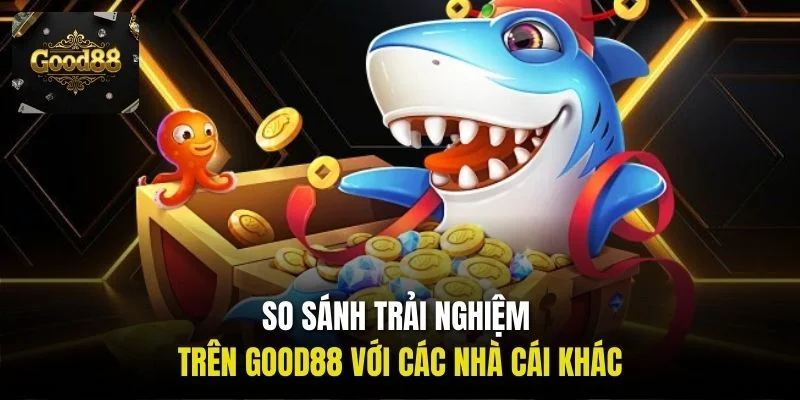 So sánh trải nghiệm trên Good88 với các nhà cái khác