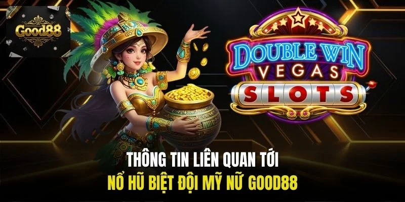 Thông tin liên quan tới Nổ hũ Biệt Đội Mỹ Nữ Good88