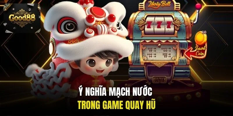Ý nghĩa mạch nước trong game quay hũ